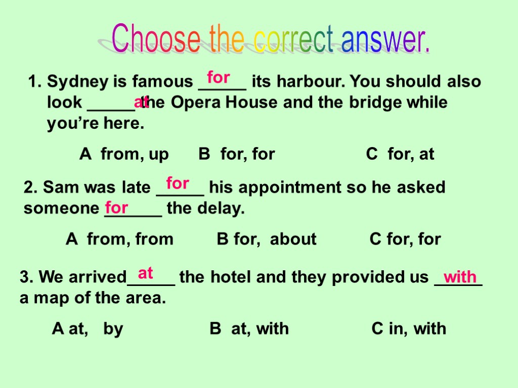 Choose the correct answer. Sydney is famous _____ its harbour. You should also look